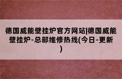 德国威能壁挂炉官方网站|德国威能壁挂炉-总部维修热线(今日-更新)